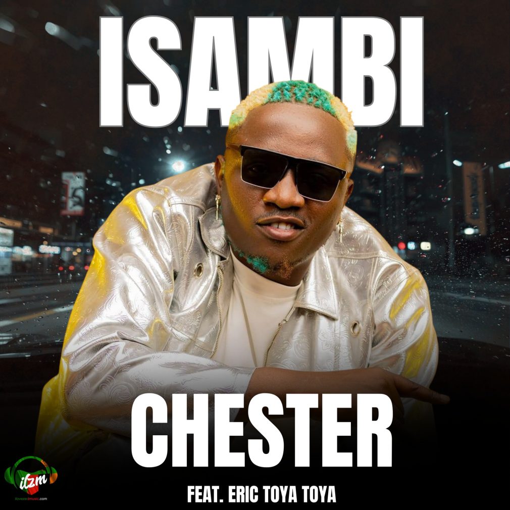 Chester MP – Isambi Ft Eric Toya Toya