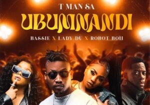 T-Man SA – Ubumnandi Ft. Bassie, Lady Du & Robot Boii