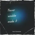 Paul Cleverlee – Never Woulda Made It